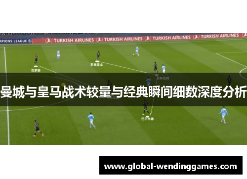曼城与皇马战术较量与经典瞬间细数深度分析