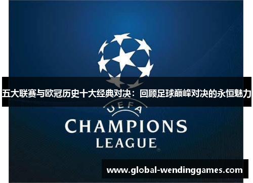 五大联赛与欧冠历史十大经典对决：回顾足球巅峰对决的永恒魅力