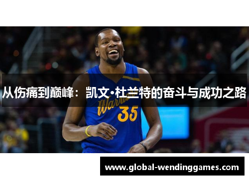 从伤痛到巅峰：凯文·杜兰特的奋斗与成功之路