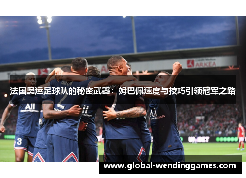 法国奥运足球队的秘密武器：姆巴佩速度与技巧引领冠军之路