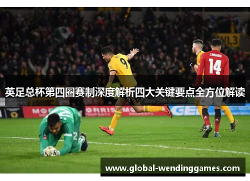 英足总杯第四圈赛制深度解析四大关键要点全方位解读