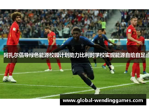 阿扎尔倡导绿色能源校园计划助力比利时学校实现能源自给自足