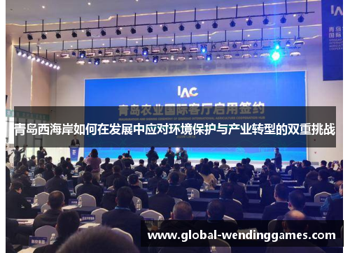 青岛西海岸如何在发展中应对环境保护与产业转型的双重挑战