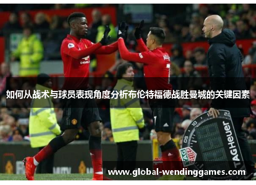 如何从战术与球员表现角度分析布伦特福德战胜曼城的关键因素